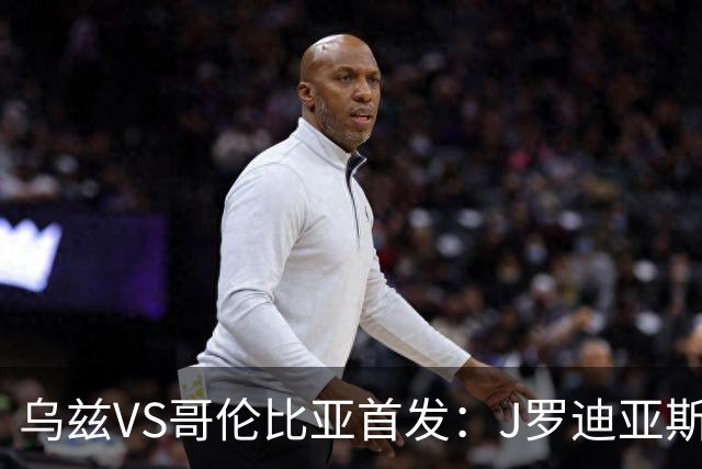 乌兹VS哥伦比亚首发：J罗迪亚斯先发 胡桑诺夫出战